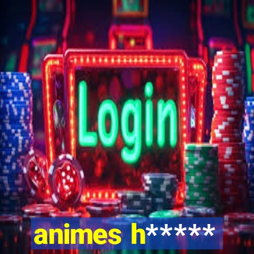 animes h*****